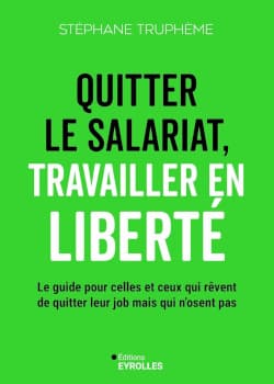 Quitter le salariat, travailler en liberté - Stéphane Truphème